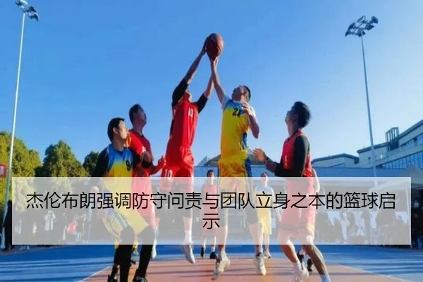 杰伦布朗强调防守问责与团队立身之本的篮球启示 | JiuboSports